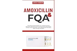 AMOXICILLIN & FQA: The Story Of Amoxicillin For Treating Various Bacterial Infections Such As Pneumonia, Bronchitis, Urinary Tract Infections, And Infections Of The Ears, Nose, Throat, And Skin