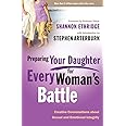 Preparing Your Daughter for Every Woman's Battle: Creative Conversations About Sexual and Emotional Integrity (The Every Man 
