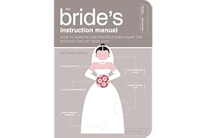 The Bride's Instruction Manual: How to Survive and Possibly Even Enjoy the Biggest Day of Your Life (Owner's and Instruction Manual)
