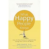 What Happy People Know: How the New Science of Happiness Can Change Your Life for the Better