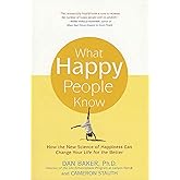 What Happy People Know: How the New Science of Happiness Can Change Your Life for the Better