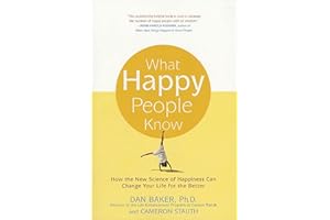 What Happy People Know: How the New Science of Happiness Can Change Your Life for the Better