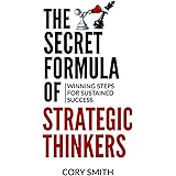 The Secret Formula of Strategic Thinkers: Winning Steps for Sustained Success