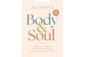 Body and Soul - Bible Study for Women with Video Access: A Biblical Look at the Whole Person God Created You to Be