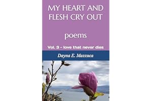 MY HEART AND FLESH CRY OUT poems: Vol. 3 - love that never dies