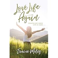 Love Life Again: Finding Joy When Life Is Hard