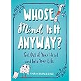 Whose Mind Is It Anyway?: Get Out of Your Head and Into Your Life