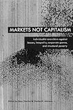 Markets Not Capitalism: Individualist Anarchism Against Bosses, Inequality, Corporate Power, and Structural Poverty cover