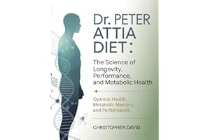 Dr. Peter Attia Diet: The Science of Longevity, Performance, and Metabolic Health