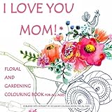 I Love You Mom! Flower and Gardening Colouring Book for All Ages: Mothers Day Gift Book; Coloring Books Mothers Day in al; Easter Colouring Books for ... for Girls in al; Mother's Day Gift in al