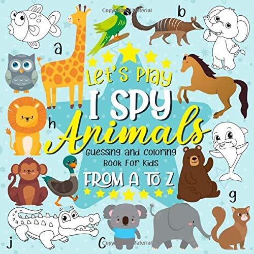 Let's Play I Spy Animals Guessing and Coloring Book For Kids From A to Z: I Spy Animals and coloring A Fun Picture Puzzle Book for 2-5 Year Olds girls ... and Toddlers (Animals Activity Book)