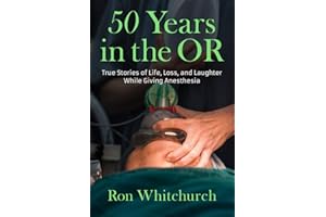 50 Years in the OR: True Stories of Life, Loss, and Laughter While Giving Anesthesia