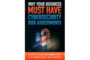 Why Your Business Must Have Cybersecurity Risk Assessments: Learn the Reasons WHY From 14 Cybersecurity Experts