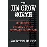 The Jim Crow North: The Struggle for Civil Rights in Pottstown, Pennsylvania (Civil Rights and the Struggle for Black Equality)