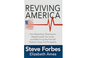 Reviving America: How Repealing Obamacare, Replacing the Tax Code and Reforming The Fed will Restore Hope and Prosperity