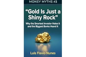 Money Myths #3: Gold Is Just a Shiny Rock: Why the Smartest Investor Hates It and the Biggest Banks Hoard It