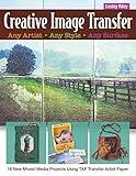 Creative Image Transfer - Any Artist, Any Style, Any Surface: 16 New Mixed-Media Projects Using TAP Transfer Artist Paper by Lesley Riley