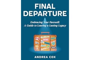 FINAL DEPARTURE: EMBRACING YOUR FAREWELL: A GUIDE TO LEAVING A LASTING LEGACY