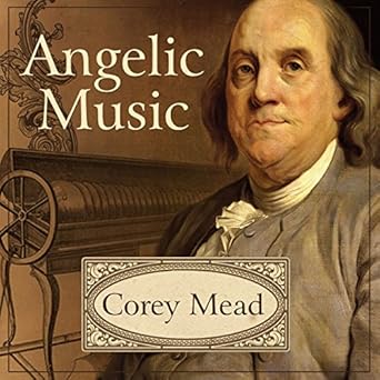 Angelic Music The Story Of Benjamin Franklin S Glass