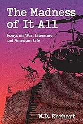 The Madness of It All: Essays on War, Literature and American Life