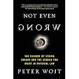 Not Even Wrong: The Failure of String Theory and the Search for Unity in Physical Law