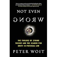 Not Even Wrong: The Failure of String Theory and the Search for Unity in Physical Law