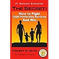 The Secret: How to Fight Child Protective Services and Win