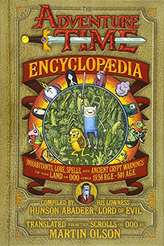 The Adventure Time Encyclopaedia (Encyclopedia): Inhabitants, Lore, Spells, and Ancient Crypt Warnings of the Land of Ooo Circa 19.56 B.G.E. - 501 A.G.E.