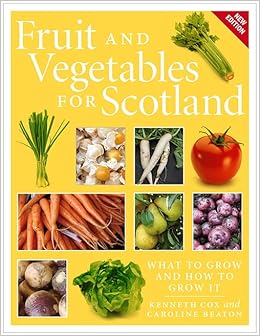 fruit and vegetables for scotland what to grow and how to grow it cox kenneth beaton caroline 9781780275338 amazon com books