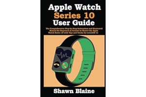 Apple Watch Series 10 User Guide: The Comprehensive Step-by-Step Instruction and Illustrated Manual for Beginners & Seniors t