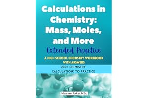 Calculations in Chemistry: Mass, Moles, and More - Extended Practice - A High School Chemistry Workbook: 200+ Chemistry Calcu