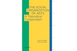 The Social Organization of Arts: A Theoretical Compendium (mdwPress Book 1)