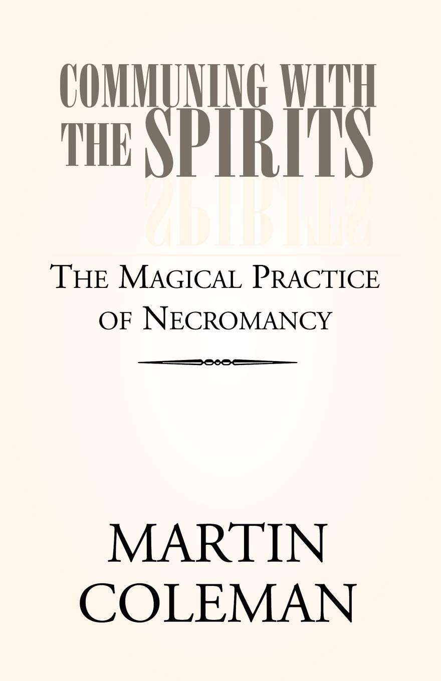 COMMUNING WITH THE SPIRITS: The Magical Practice of Necromancy