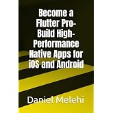 Become a Flutter Pro- Build High-Performance Native Apps for iOS and Android
