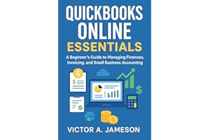 QuickBooks Online Essentials: A Beginner’s Guide to Managing Finances, Invoicing, and Small Business Accounting