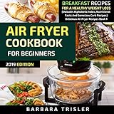 Air Fryer Cookbook for Beginners: Breakfast Recipes for a Healthy Weight Loss: Includes Alphabetic I by 