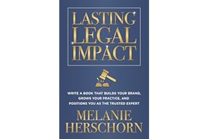Lasting Legal Impact: Write a Book That Builds Your Brand, Grows Your Practice, and Positions You as the Trusted Expert