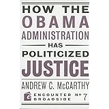 How the Obama Administration has Politicized Justice: Reflections on Politics, Liberty, and the State (Encounter Broadsides)