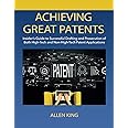 ACHIEVING GREAT PATENTS: Insider's Guide to Successful Drafting and Prosecution of Both High-Tech and Non-High-Tech Patent Applications