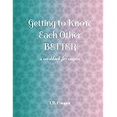 Getting to Know Each Other Better: ...a workbook for couples