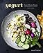 Yogurt: Sweet and Savory Recipes for Breakfast, Lunch, and Dinner [A Cookbook]