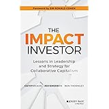 The Impact Investor: Lessons in Leadership and Strategy for Collaborative Capitalism