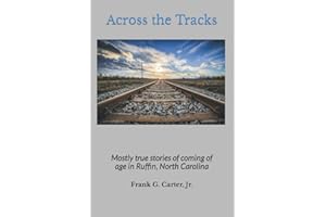 Across the Tracks: Mostly true stories of coming of age in Ruffin, North Carolina