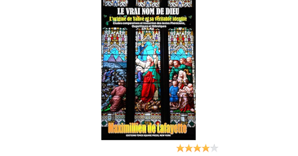 Le Vrai Nom De Dieu L Origine De Yahve Et Sa Veritable Identite Etudes Comparatives Et Traduction Des Textes Pheniciens Ougaritiques Et Hebraiques French Edition Kindle Edition By De Lafayette Maximillien Religion