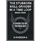 The Stubborn Skill-Grinder In a Time Loop 4: A LitRPG Adventure