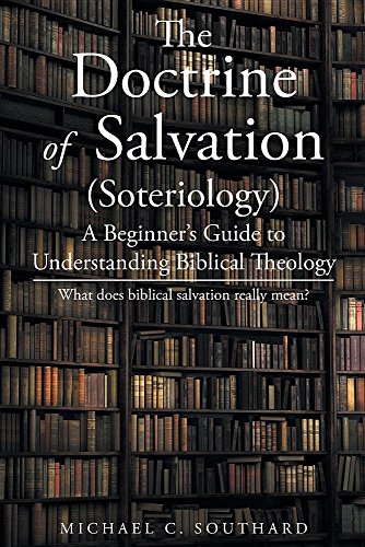 The Doctrine of Salvation: A Beginner's Guide to Understanding Biblical Theology: What Does Biblical Salvation Really Mean