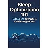 Sleep Optimization 101: Biohacking Strategies for Deep Rest, Boosted Energy, and Better Health Every Night