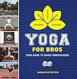 Yoga for Bros: Your Guide to Manly Mindfulness by Hannah Rothstein