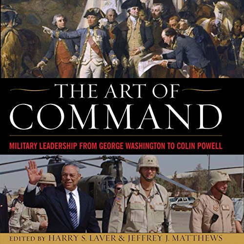 The Art of Command: Military Leadership from George Washington to Colin Powell by Harry S. Laver