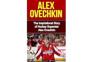 Alex Ovechkin: The Inspirational Story of Hockey Superstar Alex Ovechkin (Alex Ovechkin Unauthorized Biography, Washington, D.C. Capitals, Russia, NHL Books)